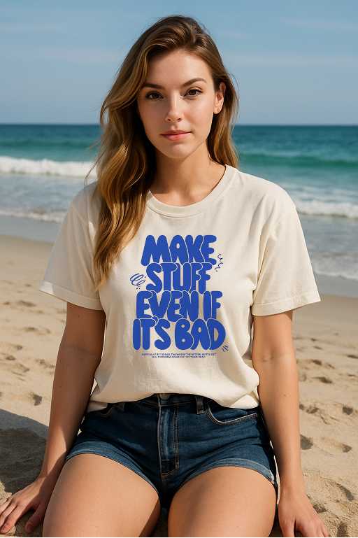 “Make Stuff Even If It’s Bad” Creative Spirit Tee – Bold Words for Brave Souls