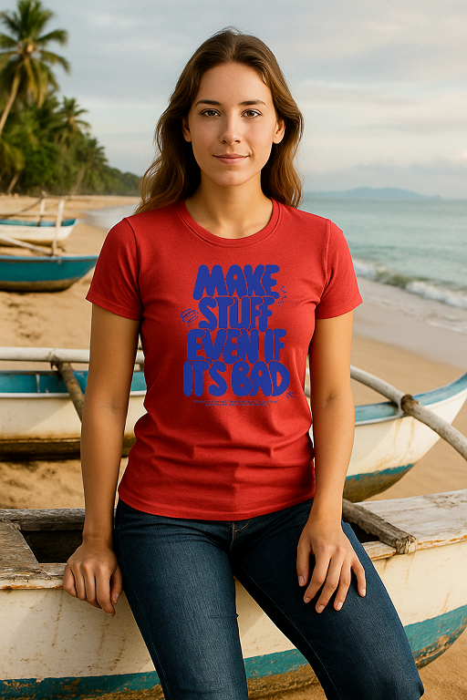 “Make Stuff Even If It’s Bad” Creative Spirit Tee – Bold Words for Brave Souls